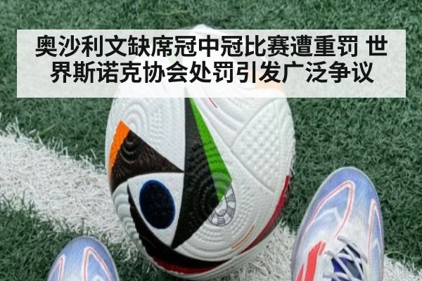 奥沙利文缺席冠中冠比赛遭重罚 世界斯诺克协会处罚引发广泛争议